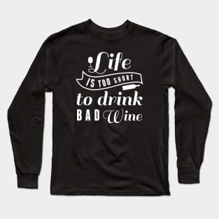 Life Is Too Short To Drink Bad Wine Long Sleeve T-Shirt